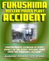 2011 Fukushima Daiichi TEPCO Nuclear Power Plant Accident: Comprehensive Coverage of Historic Core Melt after the Great East Japan Earthquake, Radiation Releases, Stabilization Roadmap, U.S. Impact by Progressive Management