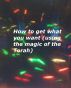 How to get what you want (using the magic of the Torah) by  