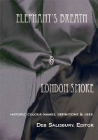 Cover for 'Elephant's Breath & London Smoke: Historical Colour Names, Definitions & Uses'
