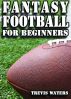 Fantasy Football: For Beginners by Trevis Waters