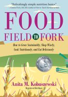 Cover for 'Food, Field to Fork: How to Grow Sustainably, Shop Wisely, Cook Nutritiously, and Eat Deliciously'