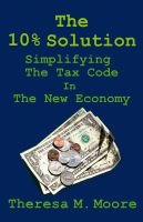 Cover for 'The 10% Solution: Simplifying the Tax Code in The New Economy'