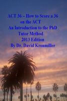 Cover for 'ACT 36 &ndash; How to Score a 36 on the ACT An Introduction to the PhD Tutor Method 2013 Edition'