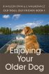 Enjoying Your Older Dog (Old Dogs, Old Friends Book 1) by C Walkowicz B Wilcox DVM
