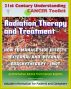 21st Century Understanding Cancer Toolkit: Radiation Therapy and Treatment, Side Effect Management, External, Internal, IMRT, Brachytherapy - Information for Patients, Families, Caregivers by Progressive Management