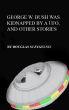 George W. Bush Gets Kidnapped by a UFO, and Other Stories by Douglas Sczygelski