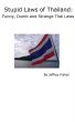 Stupid Laws of Thailand: Funny, Dumb and Strange Thai Laws by Jeffrey Fisher