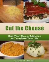 Cover for 'Cut the Cheese: Quit Your Cheese Addiction to Transform Your Life'