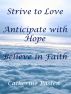 Strive to Love, Anticipate with Hope, Believe in Faith by Catherine Basten