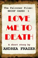 Cover for 'Love Me To Death (The Falconer Files - Brief Cases 1)'