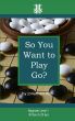 So You Want to Play Go? by Jonathan Hop