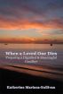 When a Loved One Dies: Preparing a Dignified and Meaningful Goodbye by Katherine Mariaca-Sullivan
