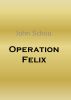 Operation Felix by John Schou