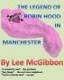 The Legend of Robin Hood in Manchester by Lee McGibbon