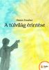 A tÃºlvilÃ¡g Ã©rintÃ©se by BrÃ¡tÃ¡n ErzsÃ©bet