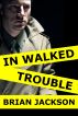 In Walked Trouble by Brian Jackson