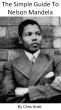 The Simple Guide To Nelson Mandela by Chris Scott