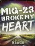MiG-23 Broke my Heart by AK Dawson