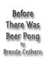Before there was Beer Pong... by Brenda Cothern