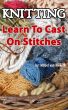 Knitting - Learn To Cast On Stitches by Mabel van Niekerk