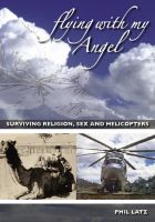 Cover for 'Flying With My Angel - surviving religion, sex and helicopters'