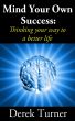 Mind Your Own Success: Thinking your way to a better life by Derek Turner