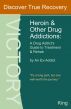 Heroin and Other Drug Addictions: A Drug Addict's Guide to Treatment and Rehab by An Ex-Addict by Robert Alan King