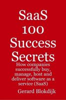 Cover for 'SaaS 100 Success Secrets: How companies successfully buy, manage, host and deliver software as a service (SaaS)'