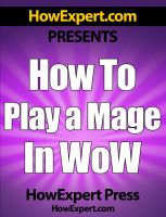 Cover for 'How To Play a Mage In WoW - Your Step-By-Step Guide To Playing Mages In World Of Warcraft'
