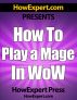 How To Play a Mage In WoW - Your Step-By-Step Guide To Playing Mages In World Of Warcraft by HowExpert Press 