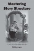 Mastering Story Structure - A guide for writing unforgettable plays by Bill Johnson