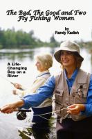 Cover for 'The Bad, The Good and Two Fly Fishing Women, and a Life-Changing Day on a River'