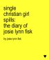 Single Christian Girl Spills: The Diary of Josie Lynn Fisk by Josie Lynn Fisk