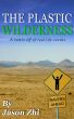 The Plastic Wilderness by Jason Zhi