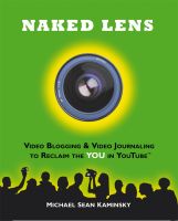 Cover for 'Naked Lens: Video Blogging & Video Journaling to Reclaim the YOU in YouTube - How to Use a Video Blog or Video Diary to Increase Self Expression, Enhance Creativity, and Join the Video Regeneration'