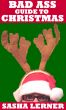 Bad Ass Guide To Christmas by Sasha Lerner