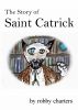 The Story of Saint Catrick by Robby Charters