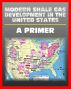 Modern Shale Gas Development in the United States: A Primer - Geology, Regulations, Environmental Considerations, Hydraulic Fracturing, Protecting Groundwater, Pollution Threats, Impact to Land by Progressive Management