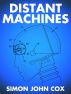 Distant Machines by Simon John Cox