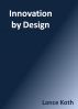 Innovation by Design by Lance Koth