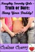 Naughty Sorority Girls - Truth or Dare: Bang Your Daddy! by Chelsea Cherry