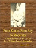 Cover for 'From Kansas Farm Boy to Moderator A Short History of the Life of Rev. William Francis Keesecker'