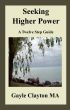 Seeking Higher Power: A 12 Step Journey by Gayle Clayton