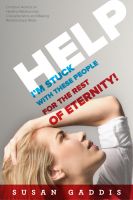 Cover for 'Help, I'm Stuck With These People for the Rest of Eternity!--Christian Advice on Healthy Relationship Characteristics and Making Relationships Work'