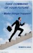 Take Command of your Future - Make things happen! by Roberta Cava
