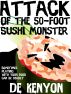 Attack of the 50-Foot Sushi Monster by De Kenyon