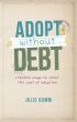 Adopt Without Debt: Creative Ways to Cover the Cost of Adoption by Julie Gumm