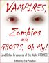 Vampires, Zombies and Ghosts, Oh My! (and Other Creatures of the Night Stories) An Anthology by Eve Paludan