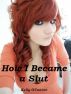 How I Became a Slut by Kelly O'Connor