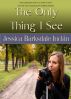 The Only Thing I See by Jessica Barksdale Inclan